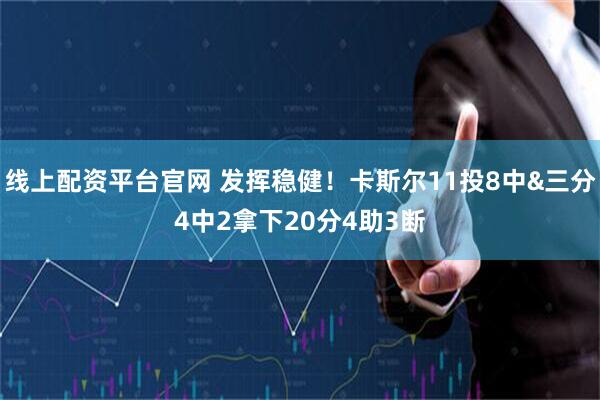 线上配资平台官网 发挥稳健！卡斯尔11投8中&三分4中2拿下20分4助3断